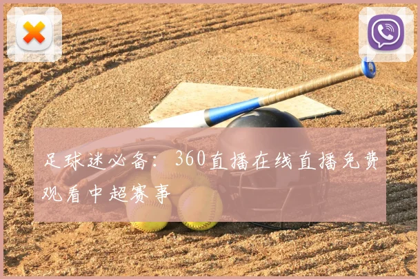 足球迷必备：360直播在线直播免费观看中超赛事