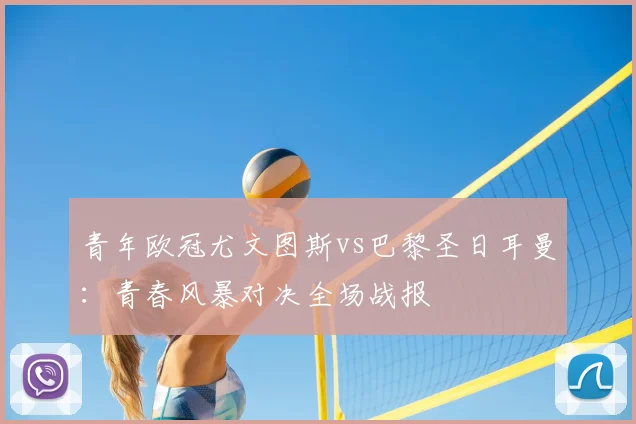 青年欧冠尤文图斯vs巴黎圣日耳曼：青春风暴对决全场战报